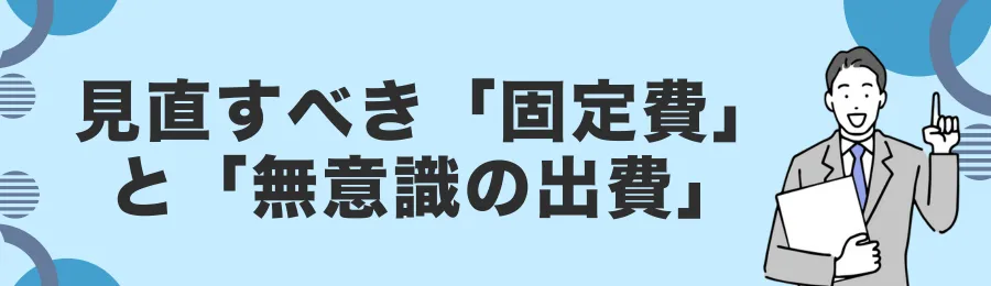 見直すべき「固定費」と「無意識の出費」