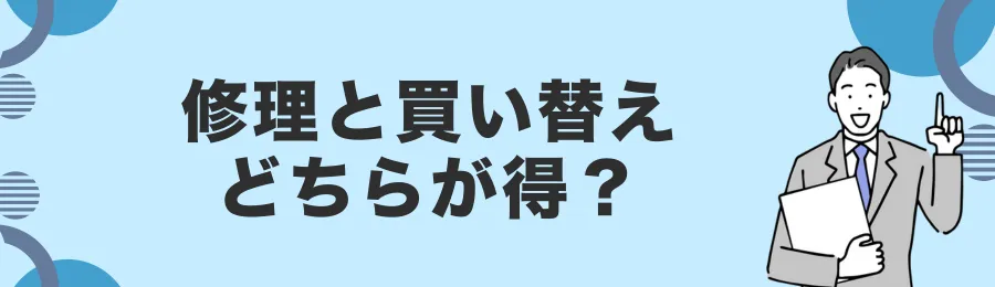 修理と買い替え、どちらが得?