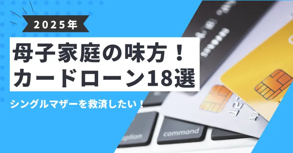 【2025年最新版】お金に困っている母子家庭必見！今すぐ使える支援制度とシングルマザーが賢く資金を確保する方法＆母子家庭におすすめカードローン18選を紹介！