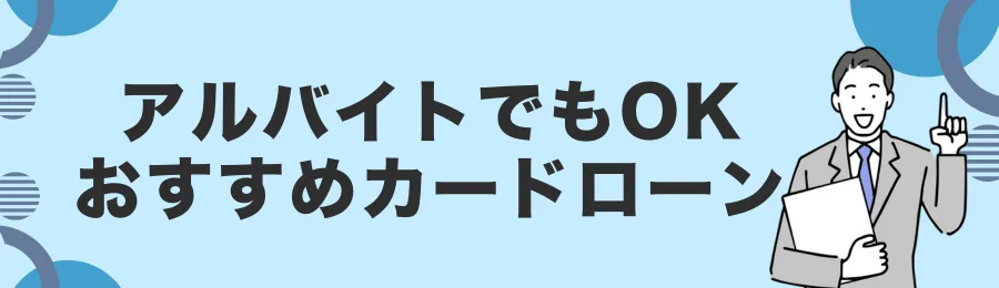 アルバイトでも借入できるおすすめカードローン5選