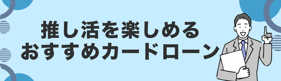 推し活に使えるおすすめカードローン18選