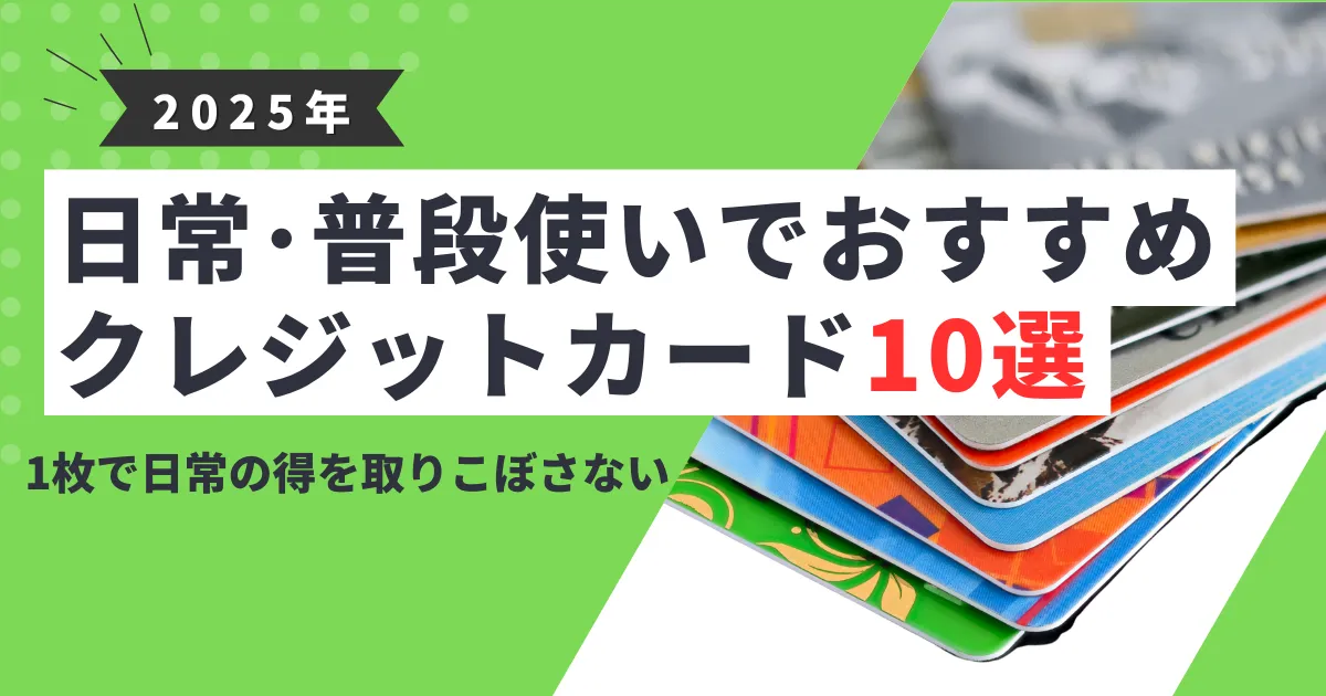 【2025年最新版】日常・普段使いに最強のクレジットカードおすすめ10選｜ポイント還元・年会費・ステータスまで徹底比較！