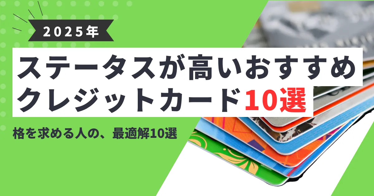 【2025年最新版】ステータスが高いクレジットカードおすすめ10選｜ハイステータスを叶える1枚の選び方とは？