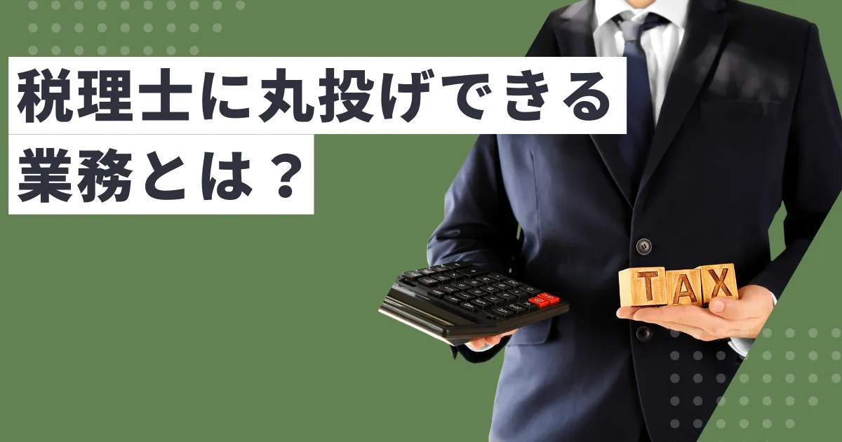 忙しい経営者必見！税理士に丸投げできる業務とは？