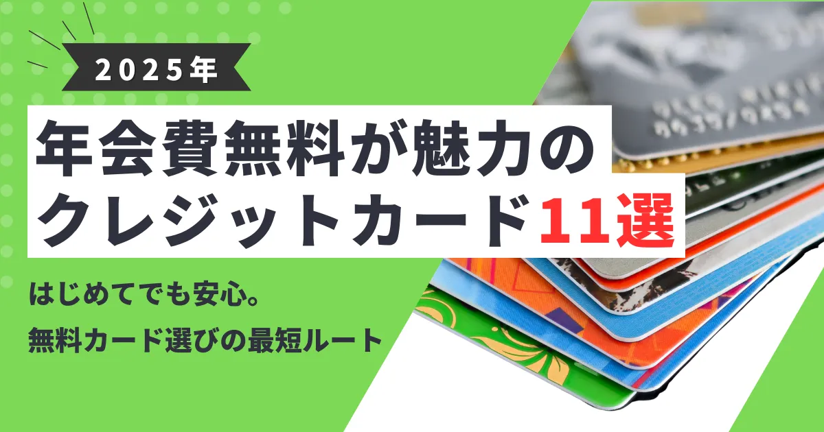 【2025年最新版】年会費無料クレジットカードおすすめ11選｜人気比較・メリット・選び方と注意点を徹底解説！