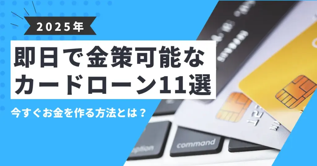 【2025年最新版】即日でお金を作る方法12選｜安全に金策したい人のための即日融資対応カードローン11選も紹介！