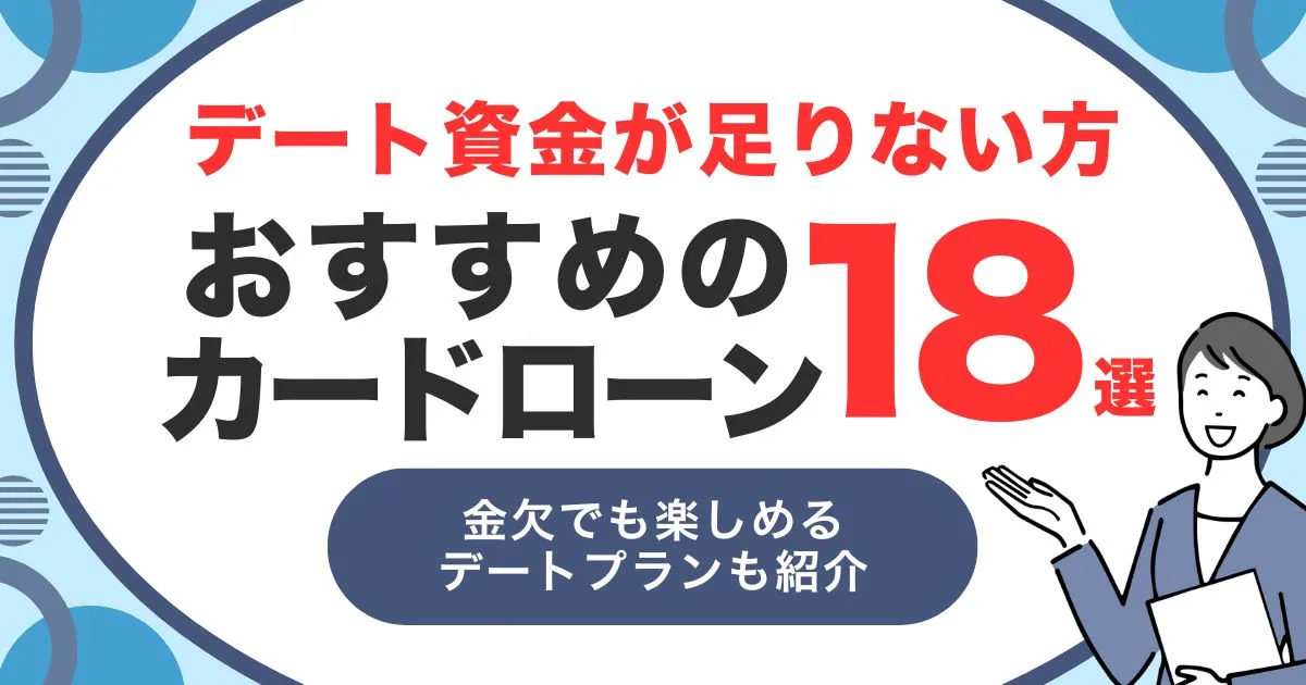 金欠でも楽しめる!お金がないときのデートプラン&デート代が足りない際のおすすめカードローン18選とは?